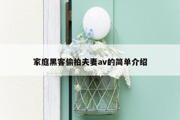 家庭黑客偷拍夫妻av的简单介绍