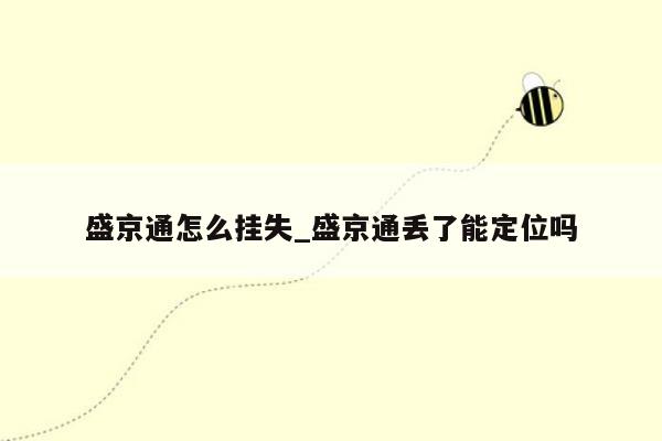 盛京通怎么挂失_盛京通丢了能定位吗