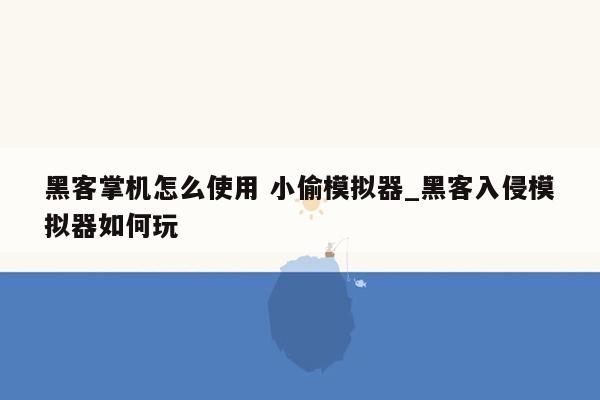 黑客掌机怎么使用 小偷模拟器_黑客入侵模拟器如何玩