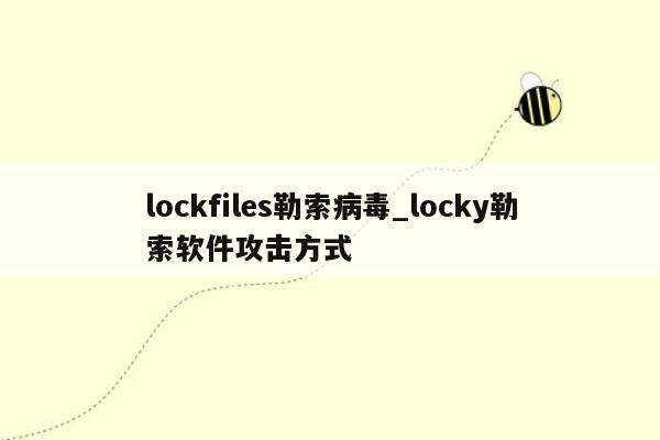 lockfiles勒索病毒_locky勒索软件攻击方式