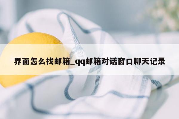 界面怎么找邮箱_qq邮箱对话窗口聊天记录