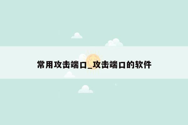 常用攻击端口_攻击端口的软件