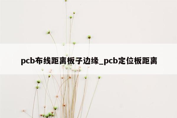 pcb布线距离板子边缘_pcb定位板距离