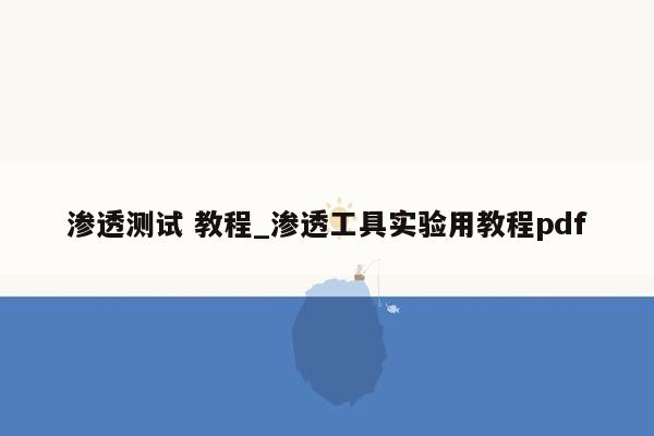 渗透测试 教程_渗透工具实验用教程pdf