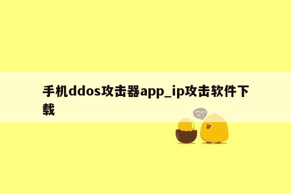 手机ddos攻击器app_ip攻击软件下载