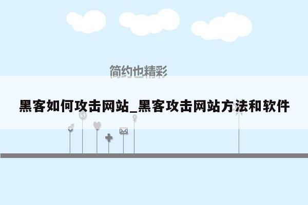 黑客如何攻击网站_黑客攻击网站方法和软件