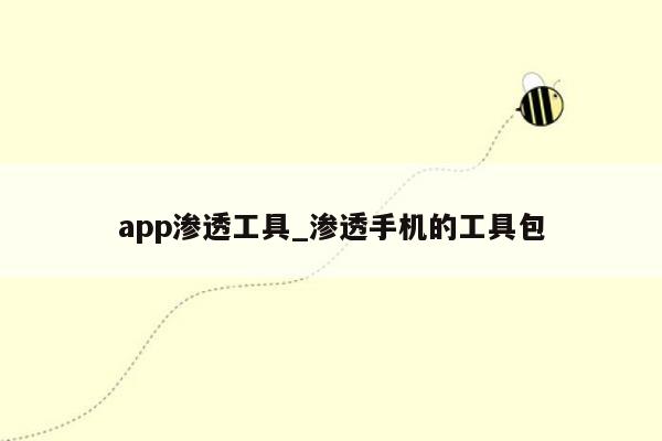 app渗透工具_渗透手机的工具包