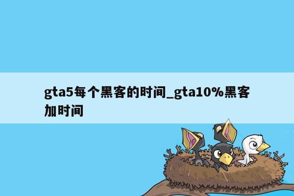 gta5每个黑客的时间_gta10%黑客加时间