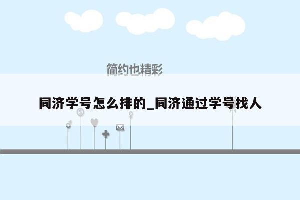 同济学号怎么排的_同济通过学号找人