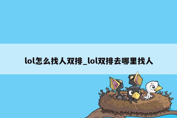 lol怎么找人双排_lol双排去哪里找人