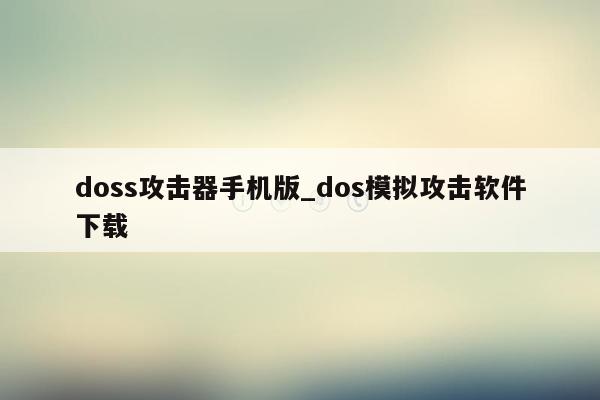 doss攻击器手机版_dos模拟攻击软件下载