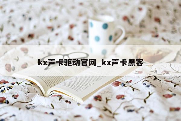 kx声卡驱动官网_kx声卡黑客