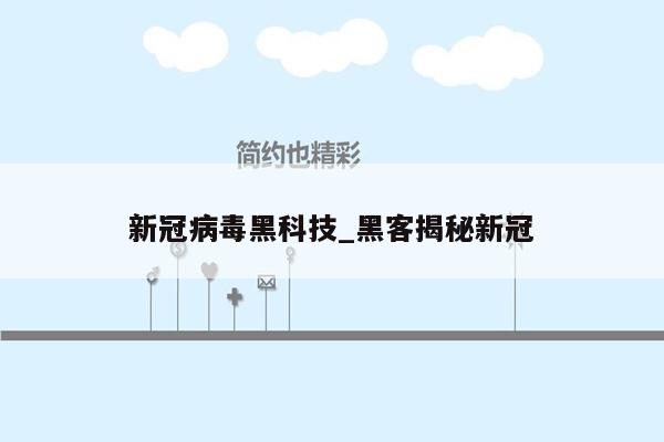 新冠病毒黑科技_黑客揭秘新冠