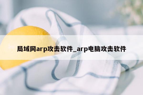 局域网arp攻击软件_arp电脑攻击软件