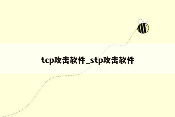 tcp攻击软件_stp攻击软件