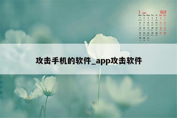 攻击手机的软件_app攻击软件