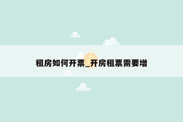 租房如何开票_开房租票需要增