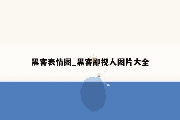 黑客表情图_黑客鄙视人图片大全