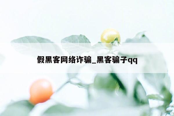 假黑客网络诈骗_黑客骗子qq