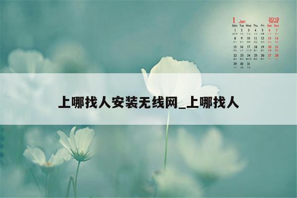 上哪找人安装无线网_上哪找人