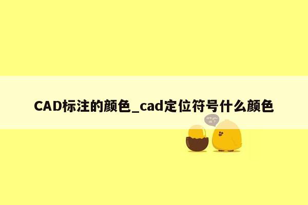 CAD标注的颜色_cad定位符号什么颜色