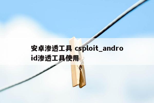 安卓渗透工具 csploit_android渗透工具使用