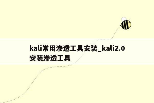 kali常用渗透工具安装_kali2.0安装渗透工具