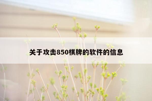 关于攻击850棋牌的软件的信息