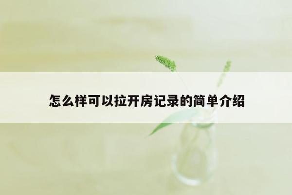 怎么样可以拉开房记录的简单介绍