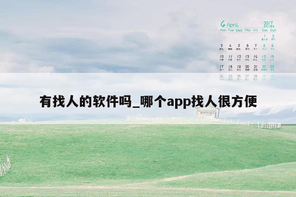 有找人的软件吗_哪个app找人很方便