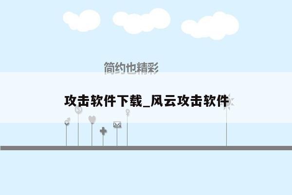 攻击软件下载_风云攻击软件