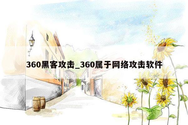 360黑客攻击_360属于网络攻击软件