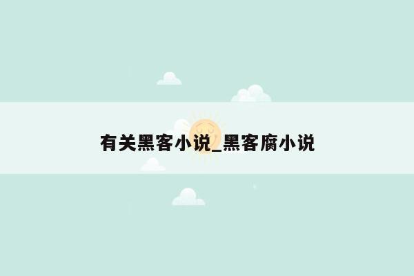 有关黑客小说_黑客腐小说