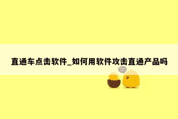 直通车点击软件_如何用软件攻击直通产品吗