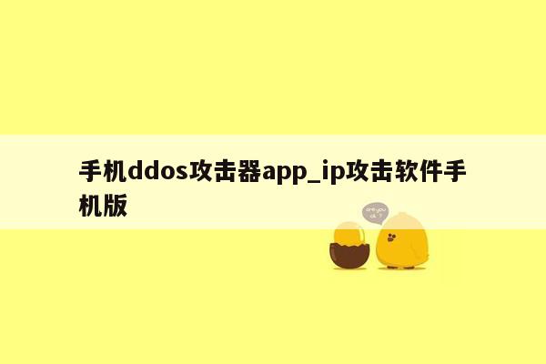 手机ddos攻击器app_ip攻击软件手机版