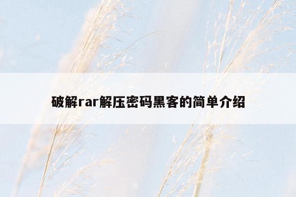 破解rar解压密码黑客的简单介绍