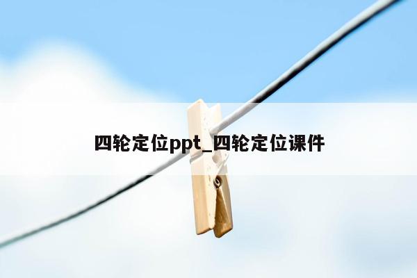 四轮定位ppt_四轮定位课件