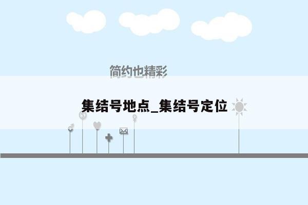 集结号地点_集结号定位