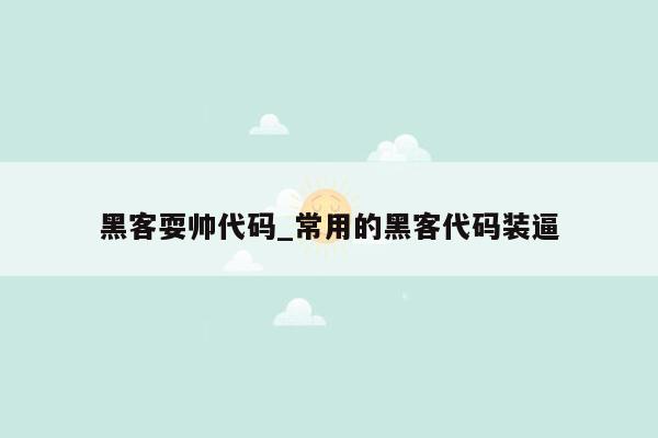 黑客耍帅代码_常用的黑客代码装逼