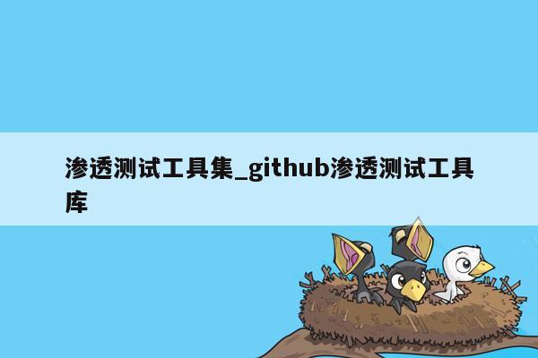 渗透测试工具集_github渗透测试工具库