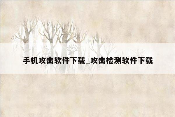 手机攻击软件下载_攻击检测软件下载