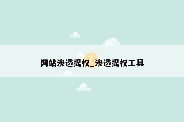 网站渗透提权_渗透提权工具