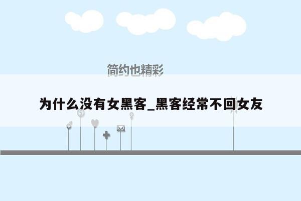 为什么没有女黑客_黑客经常不回女友