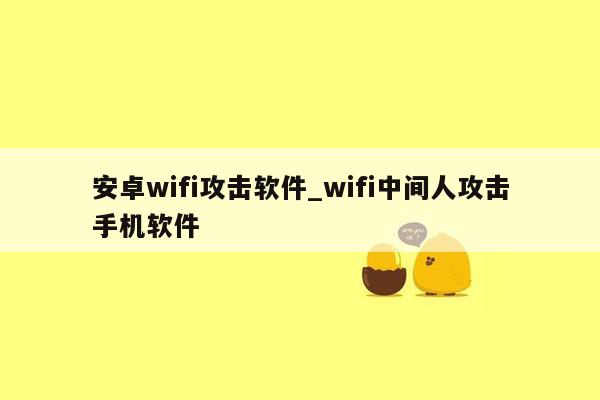 安卓wifi攻击软件_wifi中间人攻击手机软件