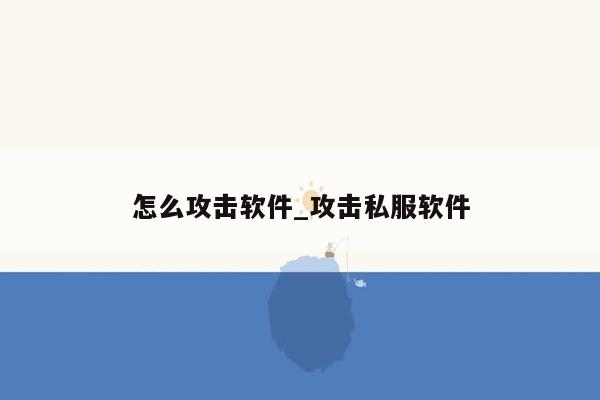 怎么攻击软件_攻击私服软件