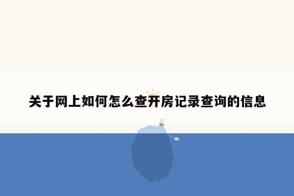 关于网上如何怎么查开房记录查询的信息