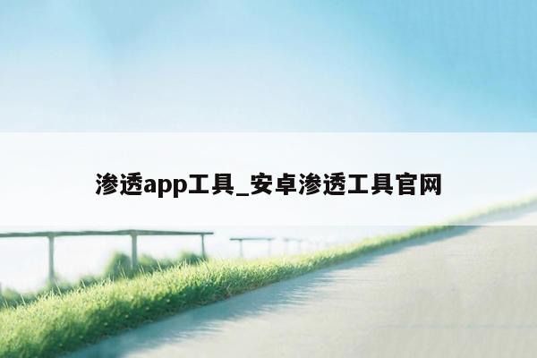 渗透app工具_安卓渗透工具官网