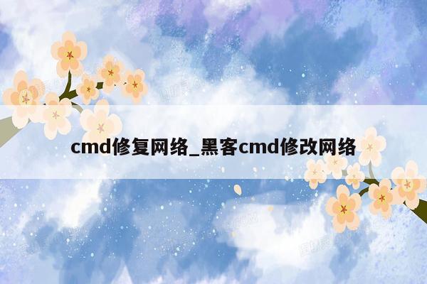 cmd修复网络_黑客cmd修改网络