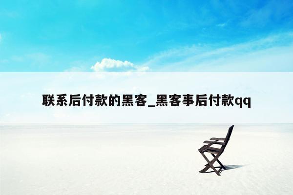 联系后付款的黑客_黑客事后付款qq