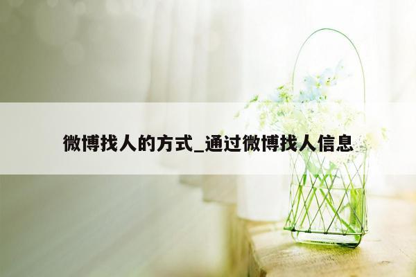 微博找人的方式_通过微博找人信息